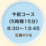 半日コース午前(5時間) 8:30~13:30
